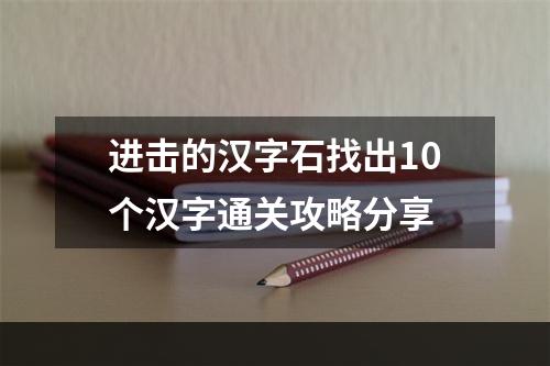 进击的汉字石找出10个汉字通关攻略分享