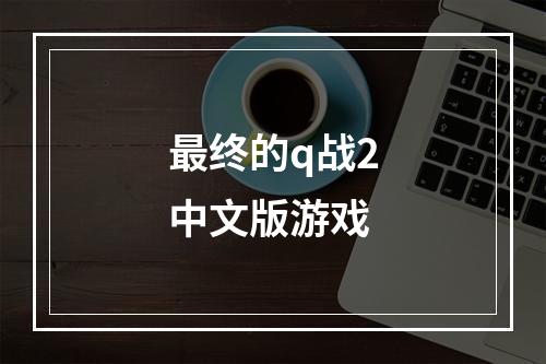 最终的q战2中文版游戏