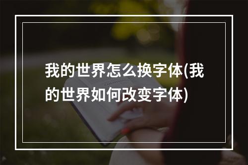 我的世界怎么换字体(我的世界如何改变字体)