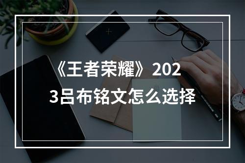 《王者荣耀》2023吕布铭文怎么选择