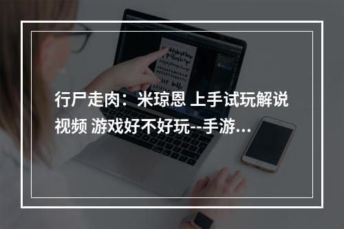 行尸走肉：米琼恩 上手试玩解说视频 游戏好不好玩--手游攻略网