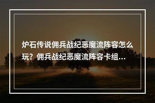 炉石传说佣兵战纪恶魔流阵容怎么玩？佣兵战纪恶魔流阵容卡组推荐[多图]--手游攻略网