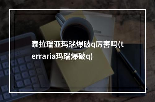 泰拉瑞亚玛瑙爆破q厉害吗(terraria玛瑙爆破q)