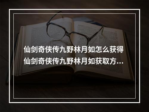 仙剑奇侠传九野林月如怎么获得 仙剑奇侠传九野林月如获取方法--游戏攻略网