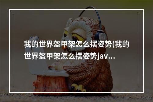 我的世界盔甲架怎么摆姿势(我的世界盔甲架怎么摆姿势java)