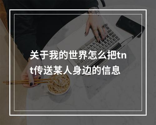 关于我的世界怎么把tnt传送某人身边的信息