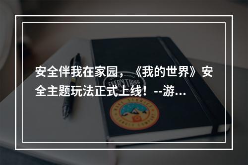 安全伴我在家园，《我的世界》安全主题玩法正式上线！--游戏攻略网