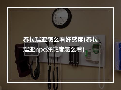 泰拉瑞亚怎么看好感度(泰拉瑞亚npc好感度怎么看)