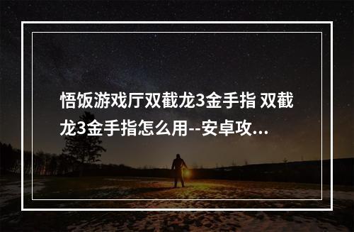 悟饭游戏厅双截龙3金手指 双截龙3金手指怎么用--安卓攻略网