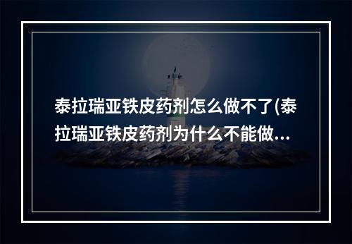 泰拉瑞亚铁皮药剂怎么做不了(泰拉瑞亚铁皮药剂为什么不能做)