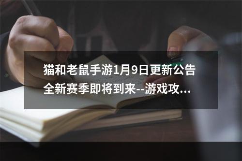 猫和老鼠手游1月9日更新公告 全新赛季即将到来--游戏攻略网