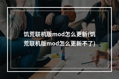 饥荒联机版mod怎么更新(饥荒联机版mod怎么更新不了)