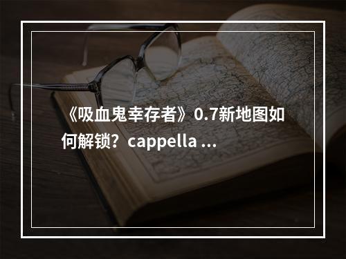 《吸血鬼幸存者》0.7新地图如何解锁？cappella magna地图解锁方式--手游攻略网