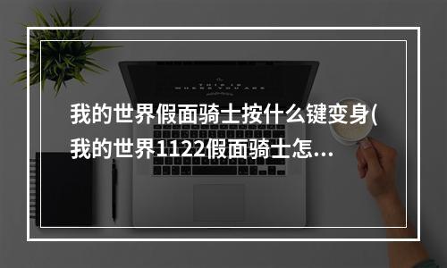 我的世界假面骑士按什么键变身(我的世界1122假面骑士怎么变身)