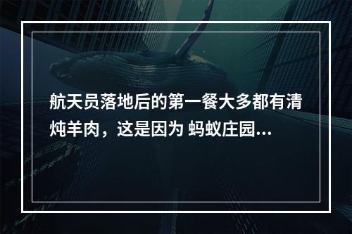 航天员落地后的第一餐大多都有清炖羊肉，这是因为 蚂蚁庄园3月14日答案最新--安卓攻略网