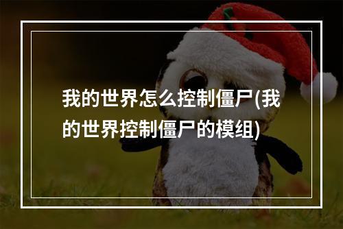 我的世界怎么控制僵尸(我的世界控制僵尸的模组)