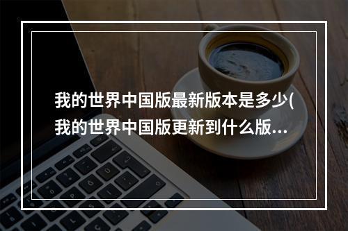 我的世界中国版最新版本是多少(我的世界中国版更新到什么版本了)