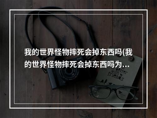 我的世界怪物摔死会掉东西吗(我的世界怪物摔死会掉东西吗为什么)