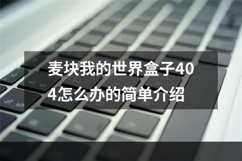 麦块我的世界盒子404怎么办的简单介绍