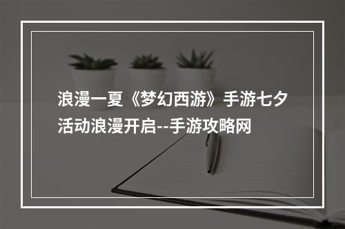 浪漫一夏《梦幻西游》手游七夕活动浪漫开启--手游攻略网