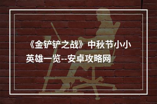 《金铲铲之战》中秋节小小英雄一览--安卓攻略网