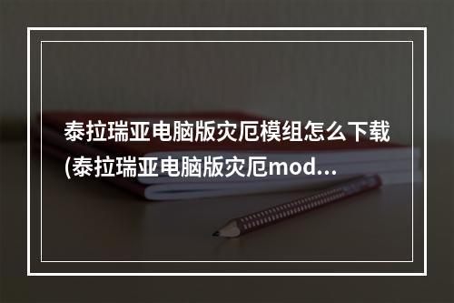 泰拉瑞亚电脑版灾厄模组怎么下载(泰拉瑞亚电脑版灾厄mod怎么安装)