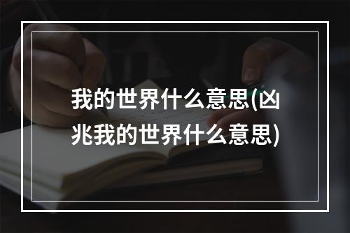 我的世界什么意思(凶兆我的世界什么意思)