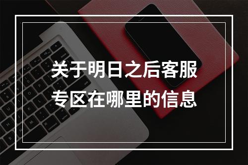 关于明日之后客服专区在哪里的信息