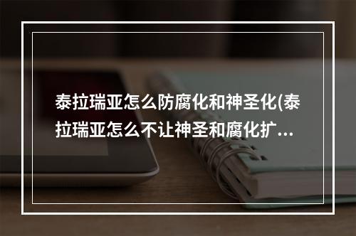 泰拉瑞亚怎么防腐化和神圣化(泰拉瑞亚怎么不让神圣和腐化扩散)