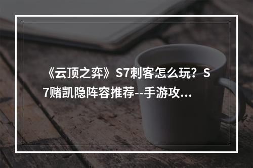 《云顶之弈》S7刺客怎么玩？S7赌凯隐阵容推荐--手游攻略网