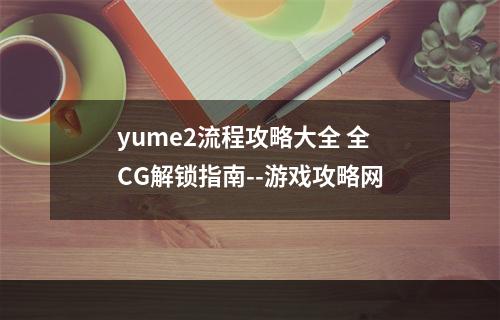 yume2流程攻略大全 全CG解锁指南--游戏攻略网