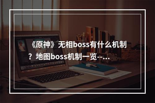 《原神》无相boss有什么机制？地图boss机制一览--安卓攻略网