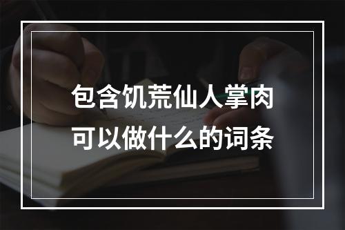 包含饥荒仙人掌肉可以做什么的词条