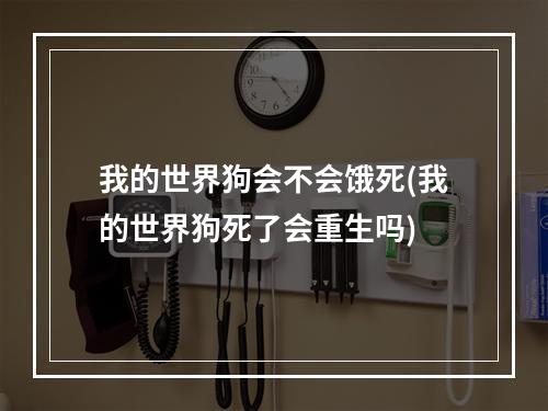 我的世界狗会不会饿死(我的世界狗死了会重生吗)