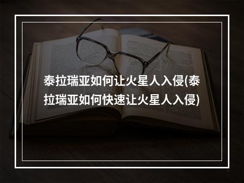 泰拉瑞亚如何让火星人入侵(泰拉瑞亚如何快速让火星人入侵)