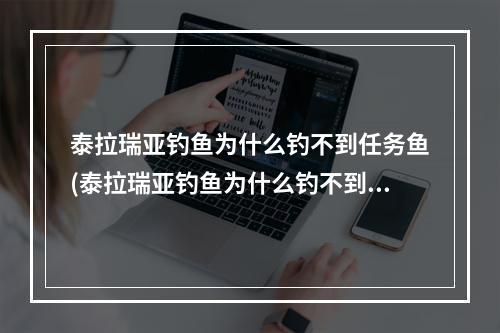 泰拉瑞亚钓鱼为什么钓不到任务鱼(泰拉瑞亚钓鱼为什么钓不到任务鱼了)