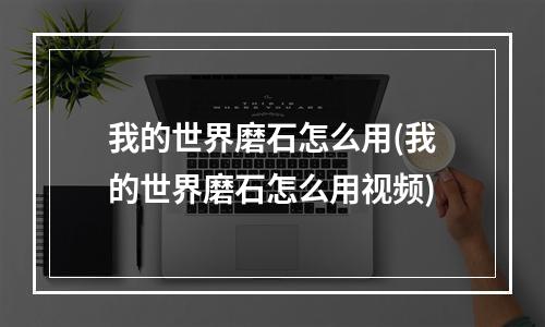 我的世界磨石怎么用(我的世界磨石怎么用视频)