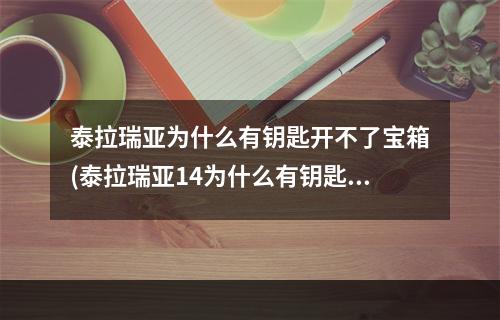 泰拉瑞亚为什么有钥匙开不了宝箱(泰拉瑞亚14为什么有钥匙开不了箱子)