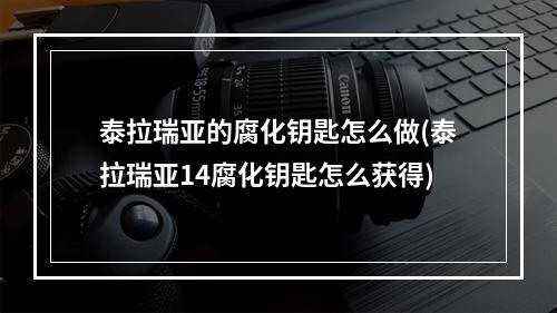 泰拉瑞亚的腐化钥匙怎么做(泰拉瑞亚14腐化钥匙怎么获得)