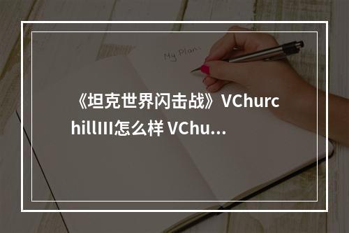 《坦克世界闪击战》VChurchillⅢ怎么样 VChurchillⅢ坦克图鉴--手游攻略网