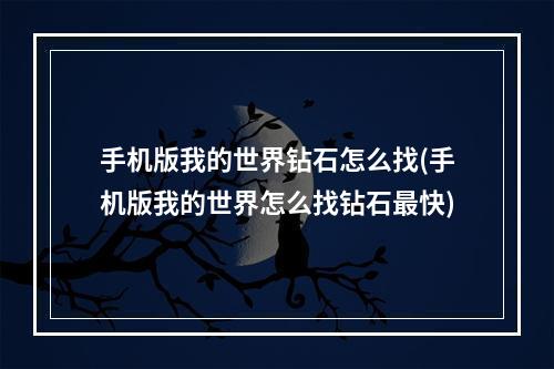 手机版我的世界钻石怎么找(手机版我的世界怎么找钻石最快)