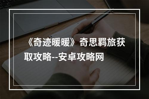 《奇迹暖暖》奇思羁旅获取攻略--安卓攻略网