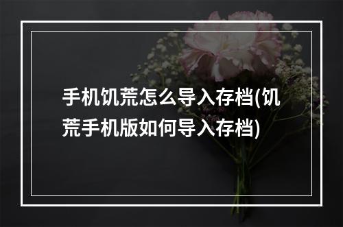 手机饥荒怎么导入存档(饥荒手机版如何导入存档)