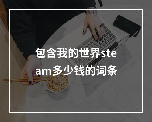 包含我的世界steam多少钱的词条