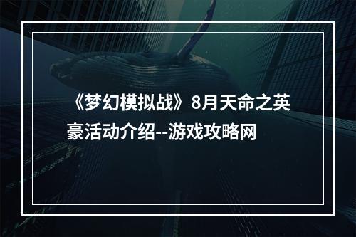 《梦幻模拟战》8月天命之英豪活动介绍--游戏攻略网