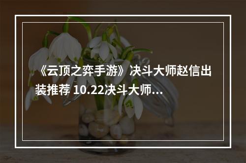 《云顶之弈手游》决斗大师赵信出装推荐 10.22决斗大师阵容搭配--安卓攻略网