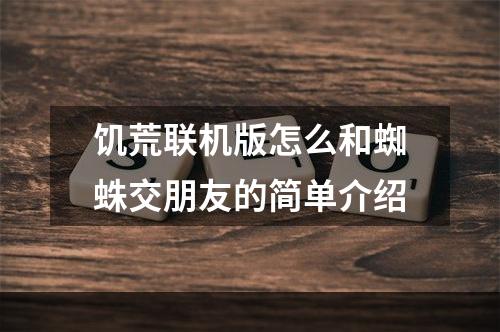 饥荒联机版怎么和蜘蛛交朋友的简单介绍