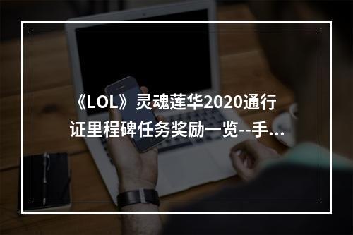 《LOL》灵魂莲华2020通行证里程碑任务奖励一览--手游攻略网