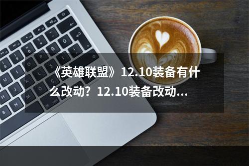 《英雄联盟》12.10装备有什么改动？12.10装备改动一览--手游攻略网