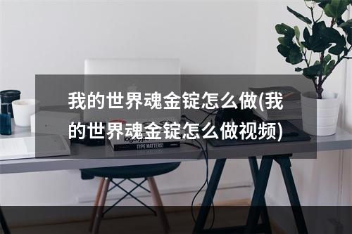 我的世界魂金锭怎么做(我的世界魂金锭怎么做视频)